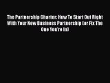 Free[PDF]Downlaod The Partnership Charter: How To Start Out Right With Your New Business Partnership