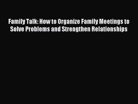 Read Family Talk: How to Organize Family Meetings to Solve Problems and Strengthen Relationships