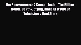 Read The Showrunners : A Season Inside The Billion-Dollar Death-Defying Madcap World Of Television's