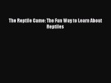 Read Books The Reptile Game: The Fun Way to Learn About Reptiles ebook textbooks