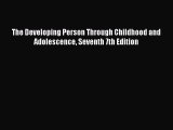 Read The Developing Person Through Childhood and Adolescence Seventh 7th Edition Ebook Free