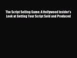 Read The Script Selling Game: A Hollywood Insider's Look at Getting Your Script Sold and Produced