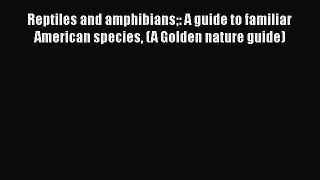 Read Books Reptiles and amphibians: A guide to familiar American species (A Golden nature guide)