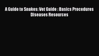 Read Books A Guide to Snakes: Vet Guide : Basics Procedures Diseases Resources E-Book Free