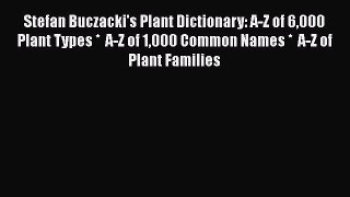 Download Stefan Buczacki's Plant Dictionary: A-Z of 6000 Plant Types *  A-Z of 1000 Common