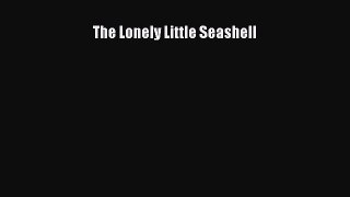 Read Books The Lonely Little Seashell E-Book Free