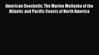 Read Books American Seashells The Marine Molluska of the Atlantic and Pacific Coasts of North