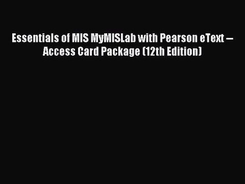 Download Essentials of MIS MyMISLab with Pearson eText Access Card Package (12th Edition)