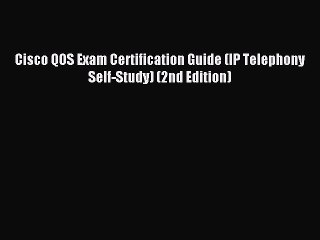 Read Cisco QOS Exam Certification Guide (IP Telephony Self-Study) (2nd Edition) Ebook Free