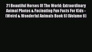 Read Books 21 Beautiful Horses Of The World: Extraordinary Animal Photos & Facinating Fun Facts