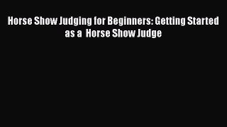 Download Books Horse Show Judging for Beginners: Getting Started as a  Horse Show Judge E-Book