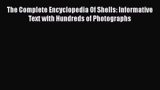 Read Books The Complete Encyclopedia Of Shells: Informative Text with Hundreds of Photographs