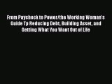 Download From Paycheck to Power/the Working Woman's Guide Tp Reducing Debt Building Asset and