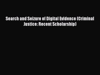 Read Search and Seizure of Digital Evidence (Criminal Justice: Recent Scholarship) Ebook Free