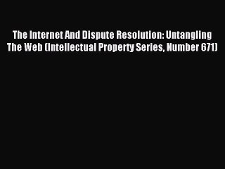 Read The Internet And Dispute Resolution: Untangling The Web (Intellectual Property Series