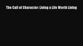 Read The Call of Character: Living a Life Worth Living Ebook Free