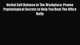 Read Verbal Self Defense in The Workplace: Proven Psychological Secrets to Help You Beat The