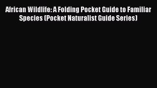 Read Books African Wildlife: A Folding Pocket Guide to Familiar Species (Pocket Naturalist