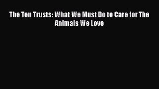 Download Books The Ten Trusts: What We Must Do to Care for The Animals We Love ebook textbooks