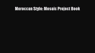 Read Book Moroccan Style: Mosaic Project Book E-Book Download
