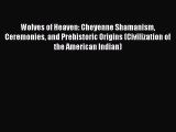 Read Book Wolves of Heaven: Cheyenne Shamanism Ceremonies and Prehistoric Origins (Civilization