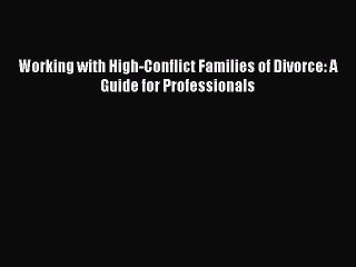 Read Working with High-Conflict Families of Divorce: A Guide for Professionals Ebook Free