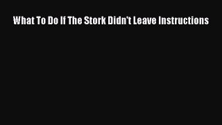 Read What To Do If The Stork Didn't Leave Instructions Ebook Free