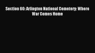 Read Section 60: Arlington National Cemetery: Where War Comes Home Ebook Free