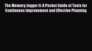 FREEPDF The Memory Jogger II: A Pocket Guide of Tools for Continuous Improvement and Effective