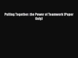 FREE DOWNLOAD Pulling Together: the Power of Teamwork (Paper Only) DOWNLOAD ONLINE