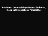 Read Continuous Learning in Organizations: Individual Group and Organizational Perspectives