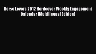 Download Books Horse Lovers 2012 Hardcover Weekly Engagement Calendar (Multilingual Edition)