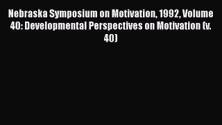 Read Nebraska Symposium on Motivation 1992 Volume 40: Developmental Perspectives on Motivation