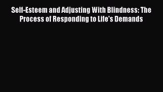Read Self-Esteem and Adjusting With Blindness: The Process of Responding to Life's Demands