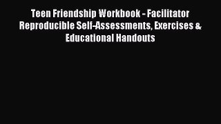 Read Teen Friendship Workbook - Facilitator Reproducible Self-Assessments Exercises & Educational