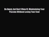 Read Be Angry but Don't Blow It!: Maintaining Your Passion Without Losing Your Cool PDF Free