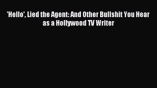 Download 'Hello' Lied the Agent: And Other Bullshit You Hear as a Hollywood TV Writer E-Book