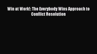Read Win at Work!: The Everybody Wins Approach to Conflict Resolution Ebook Free
