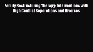 Read Family Restructuring Therapy: Interventions with High Conflict Separations and Divorces