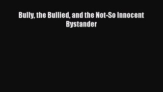 Download Bully the Bullied and the Not-So Innocent Bystander PDF Free