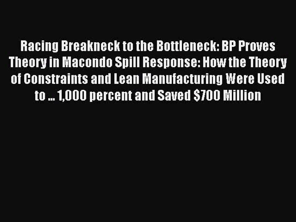FREE DOWNLOAD Racing Breakneck to the Bottleneck: BP Proves Theory in Macondo Spill Response: