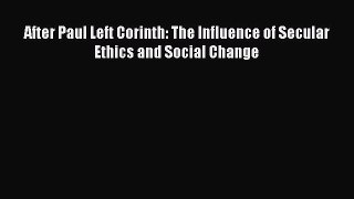 Read Book After Paul Left Corinth: The Influence of Secular Ethics and Social Change Ebook