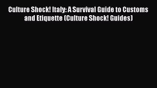 Read Book Culture Shock! Italy: A Survival Guide to Customs and Etiquette (Culture Shock! Guides)