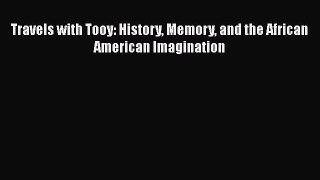 Read Book Travels with Tooy: History Memory and the African American Imagination E-Book Free
