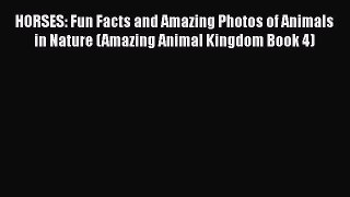 Read Books HORSES: Fun Facts and Amazing Photos of Animals in Nature (Amazing Animal Kingdom
