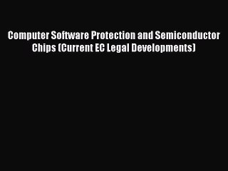 Download Video: Read Computer Software Protection and Semiconductor Chips (Current EC Legal Developments) Ebook