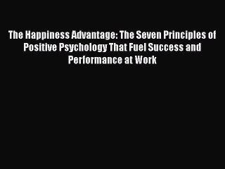 Read The Happiness Advantage: The Seven Principles of Positive Psychology That Fuel Success