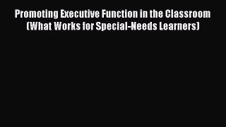 Read Promoting Executive Function in the Classroom (What Works for Special-Needs Learners)
