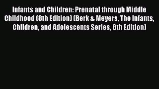 Read Infants and Children: Prenatal through Middle Childhood (8th Edition) (Berk & Meyers The