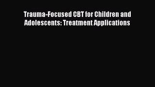 Download Trauma-Focused CBT for Children and Adolescents: Treatment Applications PDF Free